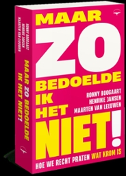 Maar zo bedoelde ik het niet!